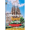 Moving to Spain in 2025: Essential Steps for a Stress-Free Transition