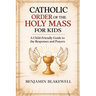 Catholic Order of the Holy Mass for Kids: A Child-Friendly Guide to the Responses and Prayers
