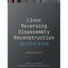 Accelerated Linux Disassembly, Reconstruction and Reversing: Training Course Transcript and GDB Practice Exercises with Memory Cell Diagrams, Second E