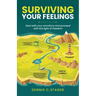 Surviving Your Feelings: Deal with your emotions and proceed into the light of freedom