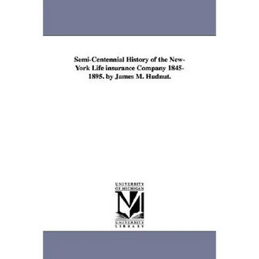 Semi-Centennial History of the New-York Life Insurance Company 1845-1895. by James M. Hudnut.