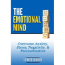 The Emotional Mind: Overcome Anxiety, Stress, Negativity, and Procrastination.