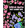 Retired Nurse Adult Coloring Book: Funny Retirement Gag Gift for Retired Nurse Practitioner For Men and Women [Humorous and Fun Thank you Birthday and