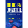 The Ux-Pm Connection: Bridging Design Usability & Business Goals