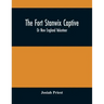The Fort Stanwix Captive, Or New England Volunteer, Being The Extraordinary Life And Adventures Of Isaac Hubbell Among The Indians Of Canada And The W