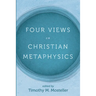 Four Views on Christian Metaphysics