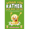 Would You Rather Game Book For Kids - 250+ Silly, Hilarious, and Challenging Scenarios The Whole Family Will Love