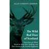 The Wild Red Deer of Scotland - Notes from an Island Forest on Deer, Deer Stalking, and Deer Forests in the Scottish Highlands: Read Country Book