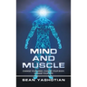 Mind and Muscle: Change Your Mind, Change Your Body, Change Your Life