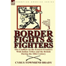 Border Fights & Fighters: the Conflicts on the Eastern Frontiers With Indian Tribes and the British During the 18th Century