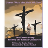 Jesus Was the Son of God: The Easter Account as Told by the Roman Centurion