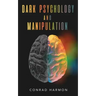Dark Psychology And Manipulation: Master The Art Of Persuasion, Use NLP And Body Language To Influence People, And See Through The Mind Control Tricks