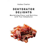 Dehydrator Delights: Maximizing Flavor and Nutrition with Your Dehydrator