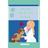 Dog Health Bible: The Book for Dog Health (Recommended for every Dog Owner)