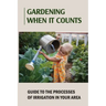 Gardening When It Counts: Guide To The Processes Of Irrigation In Your Area: Gardening Books