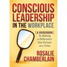 Conscious Leadership in the Workplace: A Guidebook to Making a Difference One Person at a Time