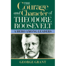 The Courage and Character of Theodore Roosevelt: A Hero Among Leaders