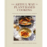 The Artful Way to Plant-Based Cooking: Nourishing Recipes and Heartfelt Moments (a Cookbook)