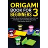 Origami Book for Beginners 3: A Step-by-Step Introduction to the Japanese Art of Paper Folding for Kids & Adults