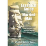 The Essential Guide for the Married Man: Principles and Lessons for Navigating a Successful Marriage and a Meaningful Life