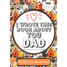 I Wrote This Book About You Dad: A Child's Fill in The Blank Gift Book For Their Special Dad Perfect for Kid's 7 x 10 inch