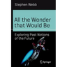All the Wonder That Would Be: Exploring Past Notions of the Future
