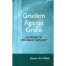 Grudem Against Grace: Defending Free Grace Theology