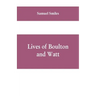 Lives of Boulton and Watt: Principally from the Original Soho Mss., Comprising Also a History of the Invention and Introduction of the Steam-Engi