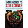 Introduction to Soil Science: From Formation and Classification to Physical, Chemical, and Biological Properties, Fertility and Nutrient Management,