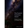 Cosmic Common Good: Religious Grounds for Ecological Ethics