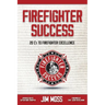 Firefighter Success: 20 C's to Firefighter Excellence