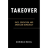 Takeover: Race, Education, and American Democracy