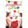 Mediterranean Diet for Beginners: The Ultimate Step-by-Step Healthy Guide to Lose Up to 12 Pounds in 4 Weeks, with Easy, Affordable, Delicious Recipes