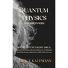 Quantum Physics for Beginners: The Quantum Theory Bible: Discover the Deepest Secrets of the Law of Attraction and Q Mechanics related to the Birth o