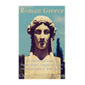 Roman Greece: The History and Legacy of Ancient Rome's Conquest of Greece and Assimilation of Greek Culture