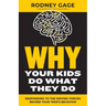 Why Your Kids Do What They Do - Revised Edition: Responding to the Driving Forces Behind Your Teen's Behavior