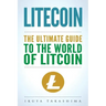 Litecoin: The Ultimate Guide to the World of Litecoin, Litecoin Crypocurrency, Litecoin Investing, Litecoin Mining, Litecoin Guide, Cryptocurrency