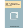 How To Make Dolls, Doll Clothes And Doll Furniture
