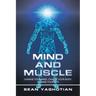 Mind and Muscle: Change Your Mind, Change Your Body, Change Your Life