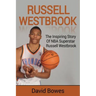 Russell Westbrook: The inspiring story of NBA superstar Russell Westbrook