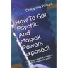 How To Get Psychic And Magick Powers Exposed!: How to get magical powers in real life that actually work!