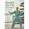 Mindful Tai Chi for Seniors; Balance the Body, Calm the Mind: A Beginner-Friendly 30-Day Program of Gentle Daily Movements for Mobility, Flexibility,