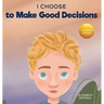 I Choose to Make Good Decisions: A Rhyming Picture Book About Making Good Decisions