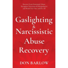 Gaslighting & Narcissistic Abuse Recovery: Recover from Emotional Abuse, Recognize Narcissists & Manipulators and Break Free Once and for All