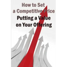Putting a Value on Your Offering: Your Product's Ideal Pricing Methods
