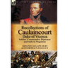 Recollections of Caulaincourt, Duke of Vicenza: Soldier, Commander, Diplomat and Aide to Napoleon-Both Volumes in One Special Edition