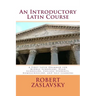 An Introductory Latin Course: A First Latin Grammar for Middle Schoolers, High Schoolers, College Students, Homeschoolers, and Self-Learners