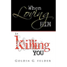 When Loving Him Is Killing You: Journey to Wholeness
