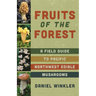 Fruits of the Forest: A Field Guide to Pacific Northwest Edible Mushrooms