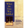 When the Time Was Fulfilled: Christmas Meditations